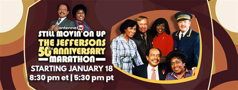 promotional logo for Antenna TV's 50th anniversary marathon of "The Jeffersons" episodes. There are images of the show's cast members, as well as the Antenna TV logo and descriptive text: "Still Movin' On Up The Jeffersons 50th Anniversary Marathon Starting January 18 8:30pm et/5:30pm pt"